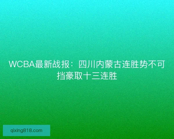WCBA最新战报：四川内蒙古连胜势不可挡豪取十三连胜